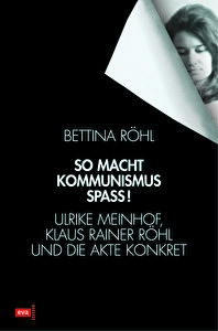 Röhl, Bettina; So macht Kommunismus Spaß! Ulrike Meinhof, Klaus Rainer Röhl und die Akte Konkret; 677 Seiten, gebunden mit Schutzumschlag; ISBN: 978-3-434-50600-3; EUR 29,80