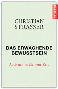 Christian Strasser, Das erwachende Bewusstsein. Aufbruch in die neue Zeit. Scorpio Verlag, 208 Seiten, € 18,- (D) ISBN: 978-3-942166-14-0 