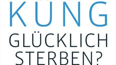 Glücklich sterben? Nachdenkliches zu Hans Küngs neuem Buch