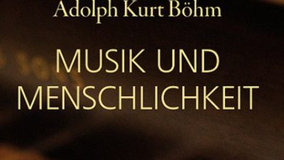 Adolph Kurt Böhm – Künstler und Weiser – schreibt über „Musik und Menschlichkeit“