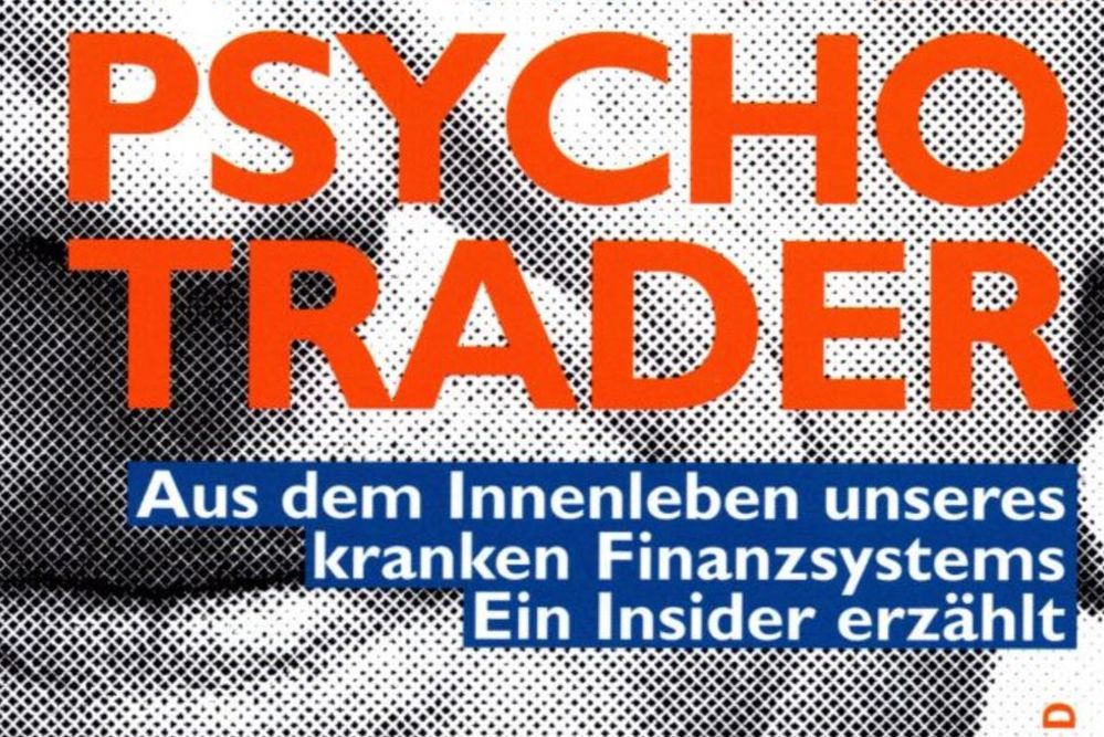 Die Psycho-Trader – Ein Insider packt aus über dreisten Etikettenschwindel der Hochfinanz