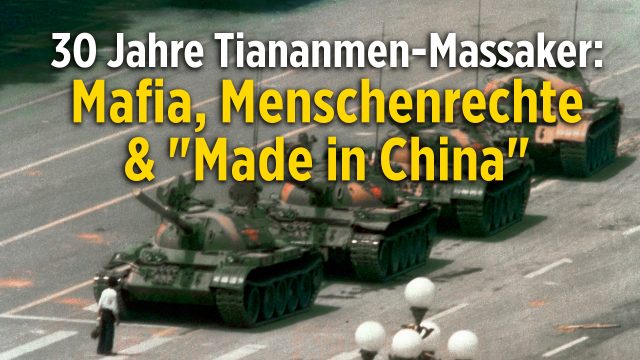 30 Jahre Tiananmen – Wandel durch Handel gescheitert? Mafia, Menschrechte & „Made in China“
