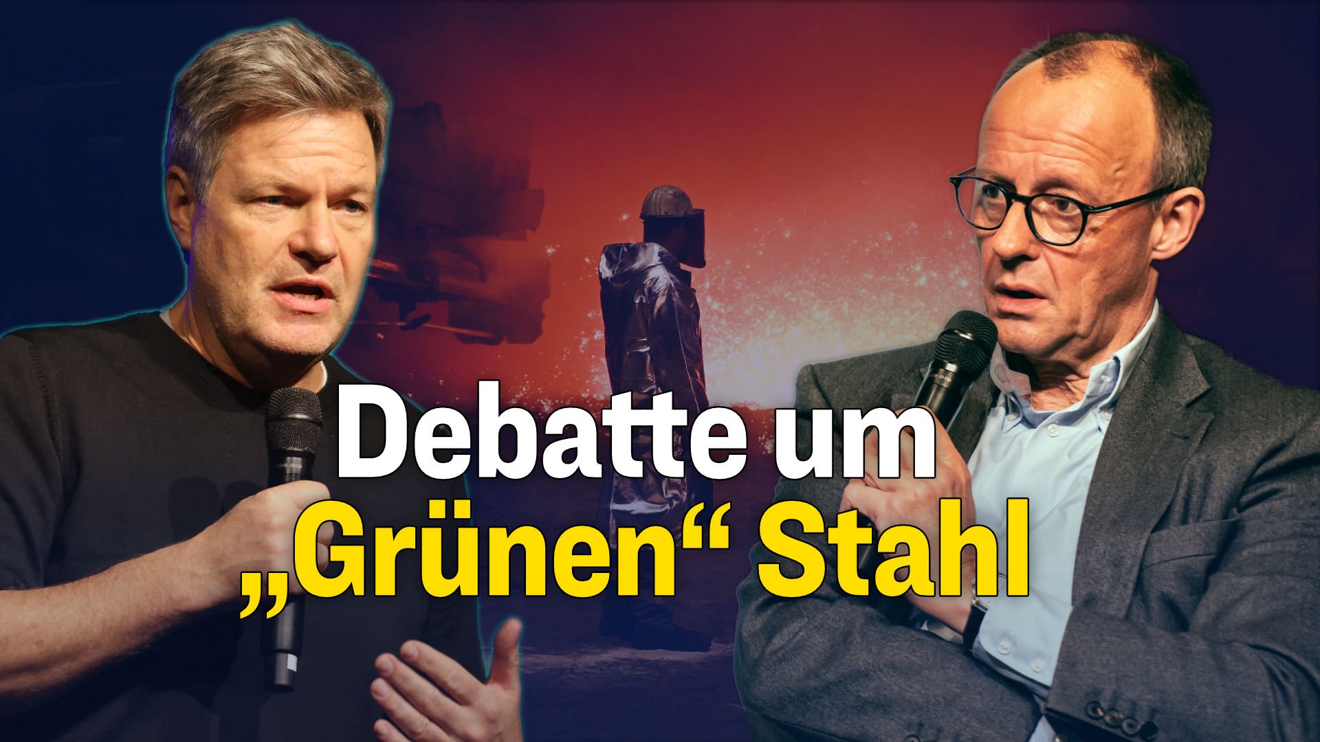 „Grüner“ Stahl: Merz sieht keinen schnellen Erfolg – Habeck darauf das Ende der Stahlindustrie